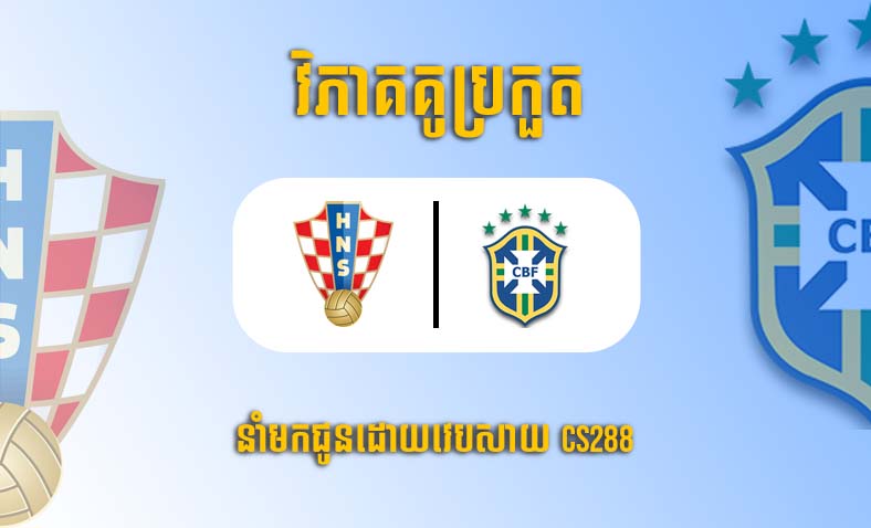 ព្យាករណ៍គូ​ Croatia vs Brazil ម៉ោង២២ថ្ងៃទី៩ធ្នូ​